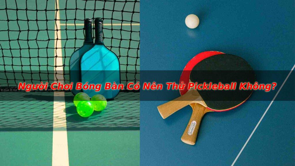 nguoi choi bong ban co nen thu pickleball khong
